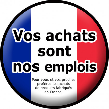 Sticker /autocollant : vos achats sont nos emplois "fabrication Française" - 15cm
